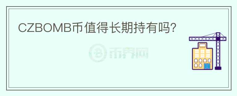 CZBOMB幣值得長期持有嗎？
