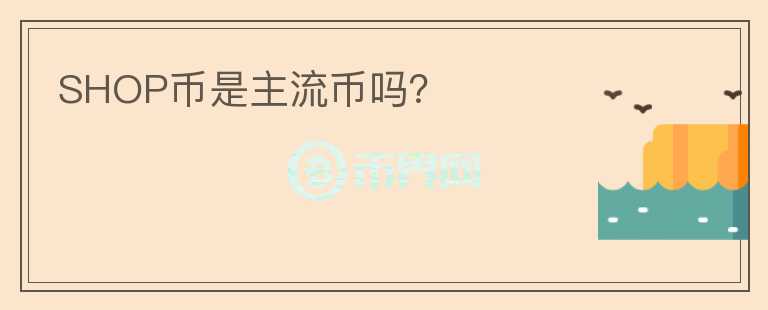 SHOP幣是主流幣嗎？