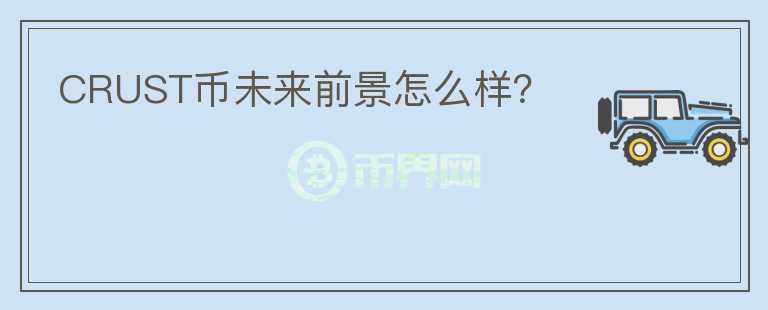 CRUST幣未來前景怎么樣？