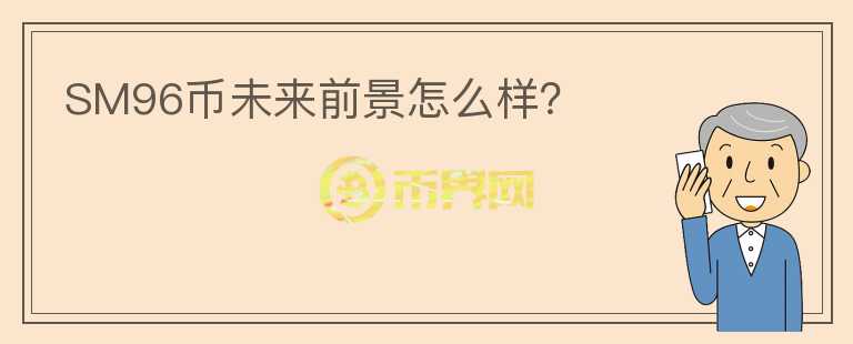 SM96幣未來前景怎么樣？