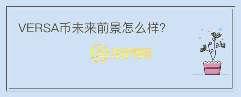 VERSA幣未來前景怎么樣？