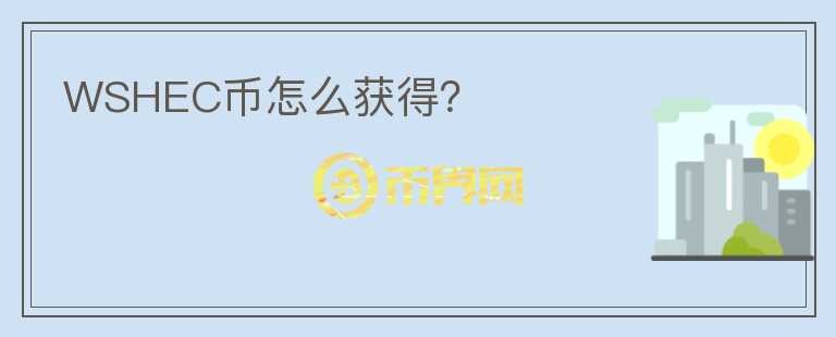WSHEC幣怎么獲得？