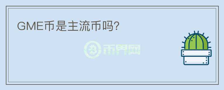 GME幣是主流幣嗎？