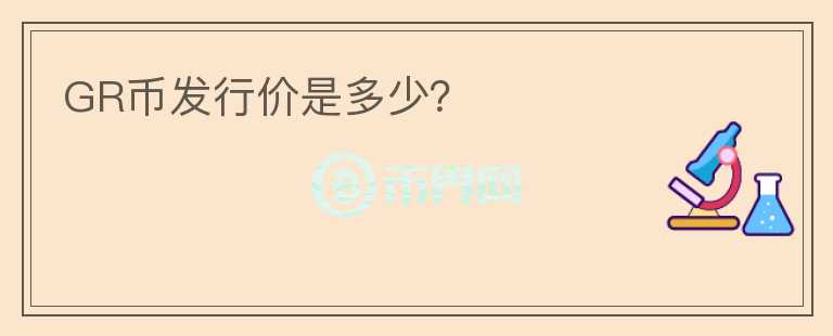 GR幣發(fā)行價是多少？