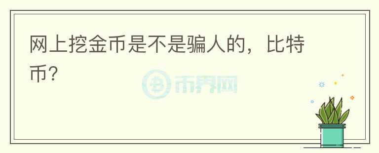 網(wǎng)上挖金幣是不是騙人的，比特幣？