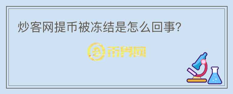 炒客網(wǎng)提幣被凍結(jié)是怎么回事？