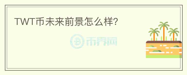 TWT幣未來前景怎么樣？