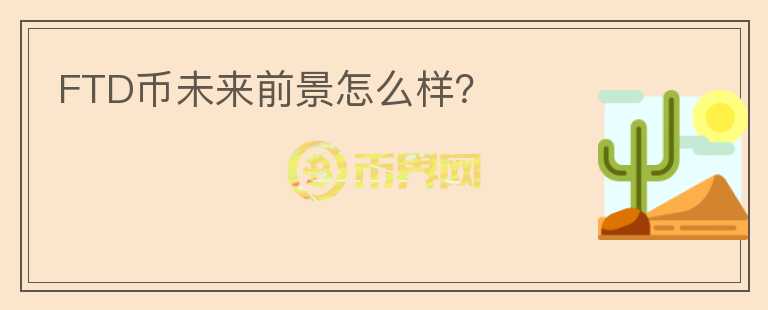 FTD幣未來前景怎么樣？