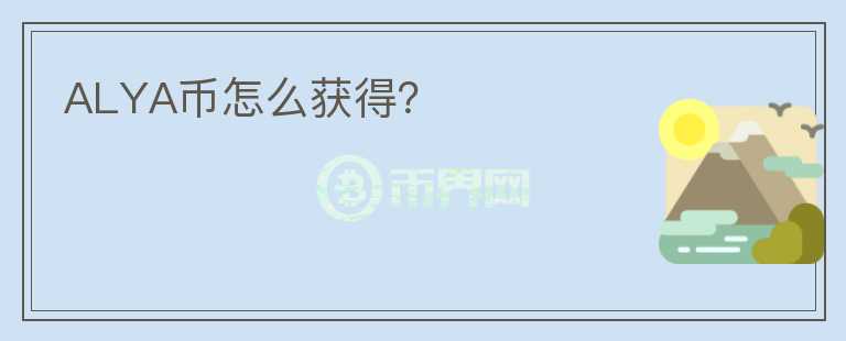 ALYA幣怎么獲得？