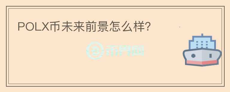 POLX幣未來(lái)前景怎么樣？