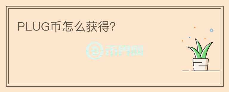 PLUG幣怎么獲得？