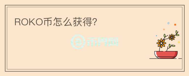 ROKO幣怎么獲得？