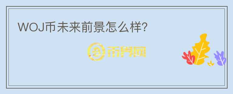 WOJ幣未來前景怎么樣？