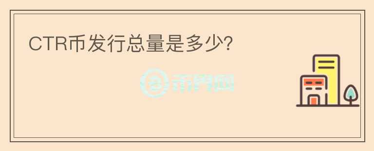 CTR幣發(fā)行總量是多少？