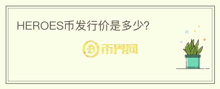 HEROES幣發(fā)行價是多少？