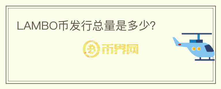LAMBO幣發(fā)行總量是多少？