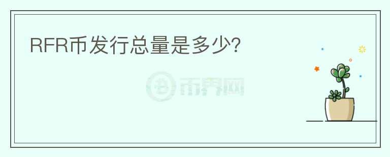 RFR幣發(fā)行總量是多少？