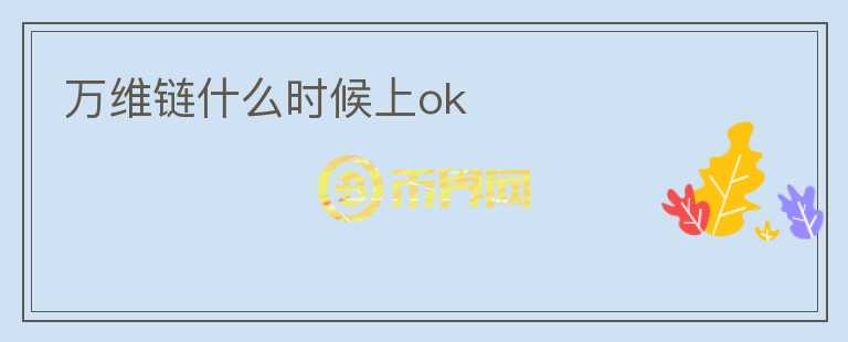 萬維鏈?zhǔn)裁磿r(shí)候上ok