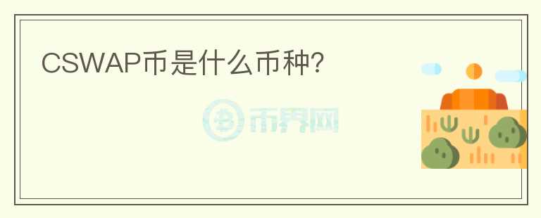 CSWAP幣是什么幣種？