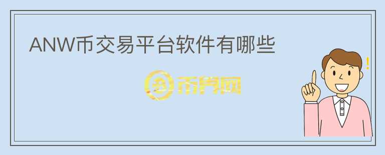 ANW幣交易平臺(tái)軟件有哪些
