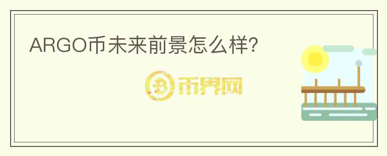 ARGO幣未來(lái)前景怎么樣？