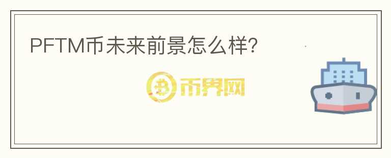 PFTM幣未來前景怎么樣？