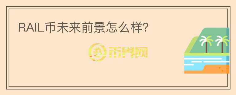 RAIL幣未來前景怎么樣？