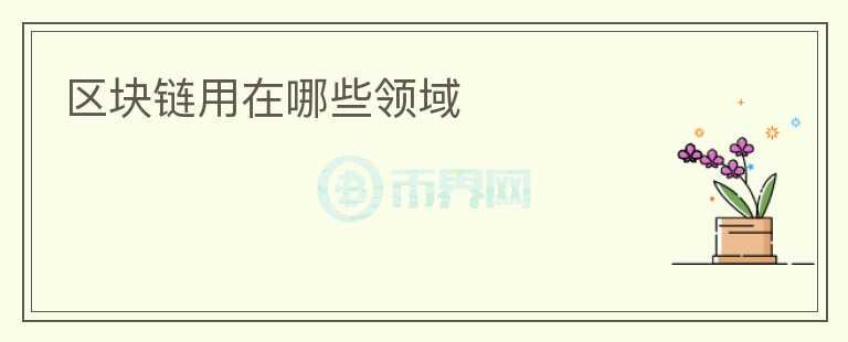區(qū)塊鏈用在哪些領域