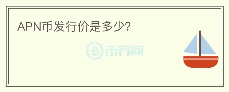 APN幣發(fā)行價(jià)是多少？