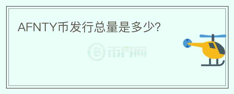 AFNTY幣發(fā)行總量是多少？