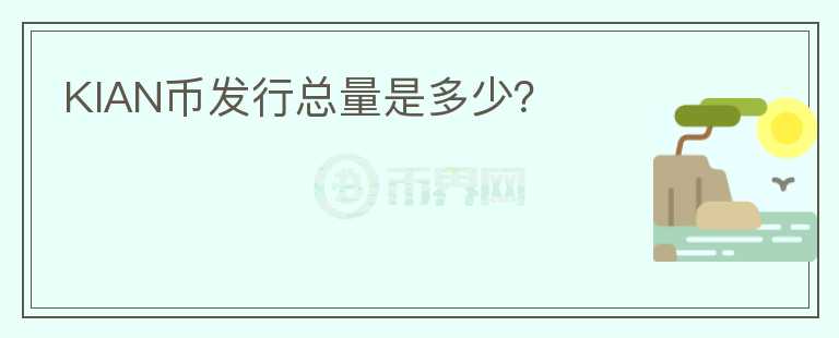 KIAN幣發(fā)行總量是多少？