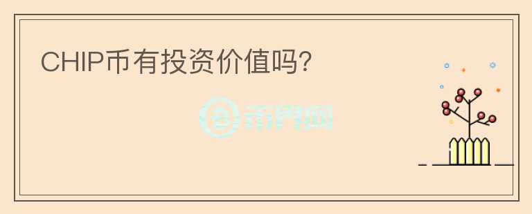 CHIP幣有投資價(jià)值嗎？