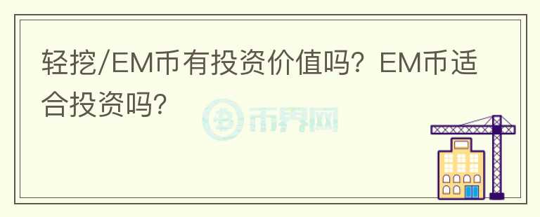 輕挖/EM幣有投資價值嗎？EM幣適合投資嗎？