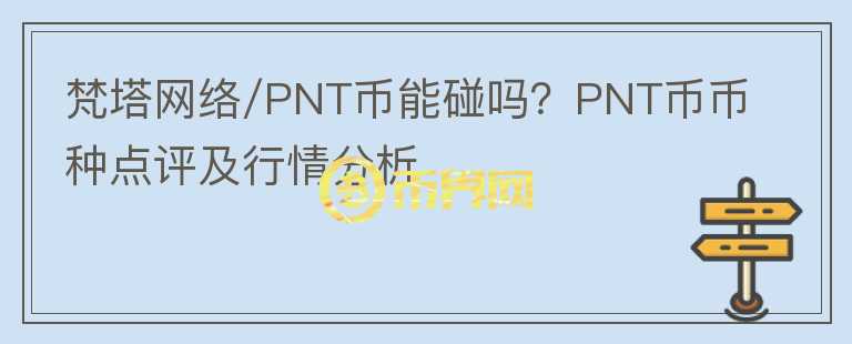 梵塔網(wǎng)絡(luò)/PNT幣能碰嗎？PNT幣幣種點評及行情分析
