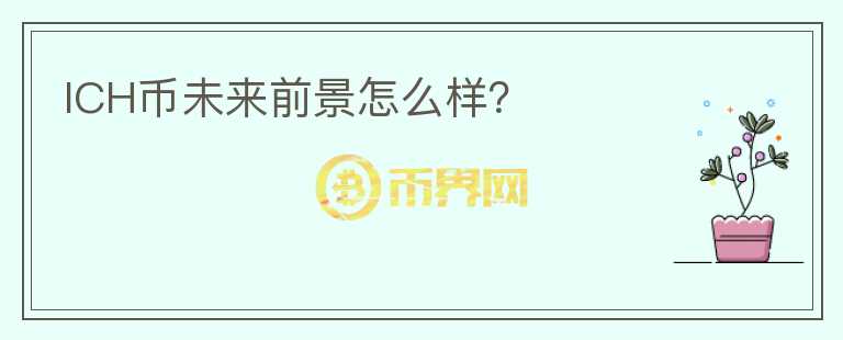 ICH幣未來前景怎么樣？
