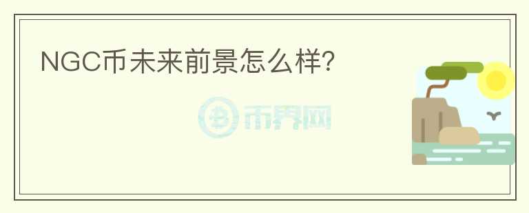NGC幣未來前景怎么樣？