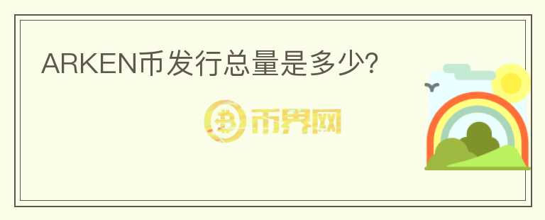 ARKEN幣發(fā)行總量是多少？