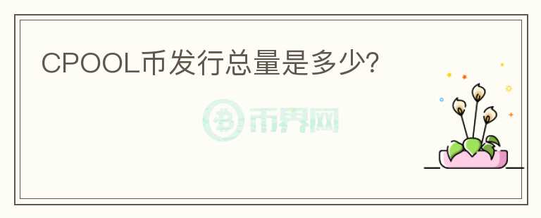 CPOOL幣發(fā)行總量是多少？