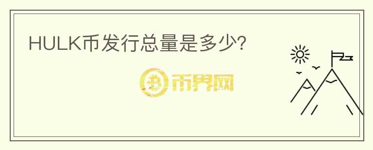 HULK幣發(fā)行總量是多少？