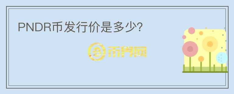PNDR幣發(fā)行價(jià)是多少？