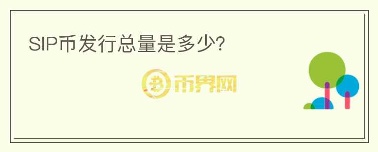 SIP幣發(fā)行總量是多少？