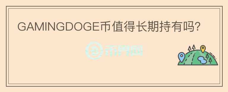 GAMINGDOGE幣值得長(zhǎng)期持有嗎？