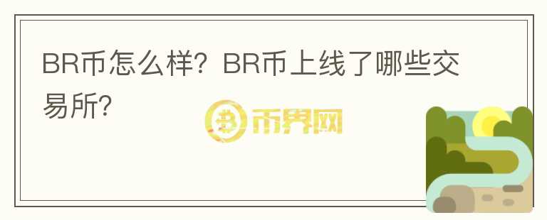 BR幣怎么樣？BR幣上線了哪些交易所？