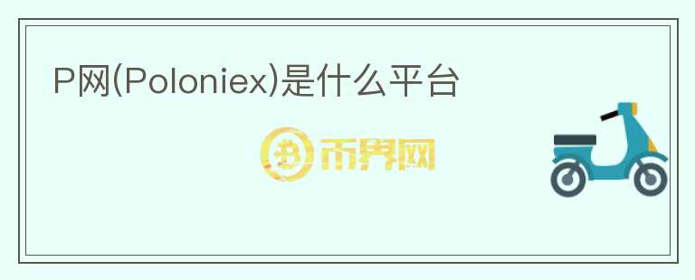 P網(Poloniex)是什么平臺