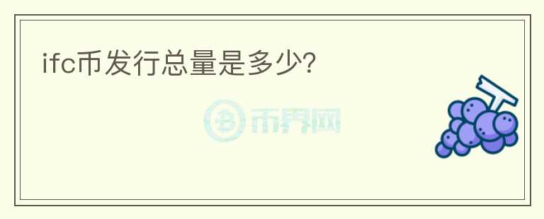 ifc幣發(fā)行總量是多少？