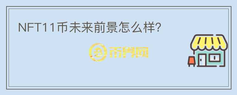 NFT11幣未來(lái)前景怎么樣？