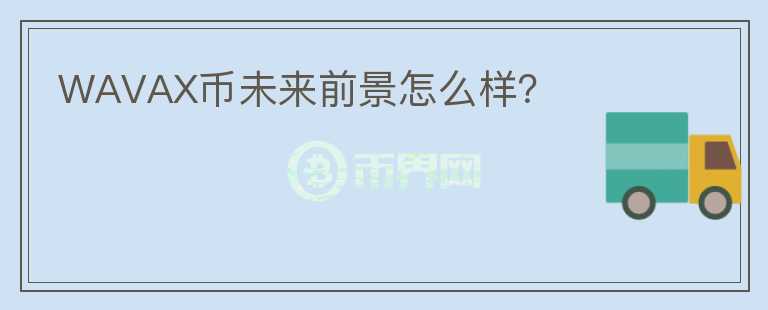 WAVAX幣未來前景怎么樣？