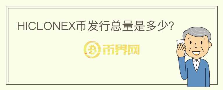HICLONEX幣發(fā)行總量是多少？