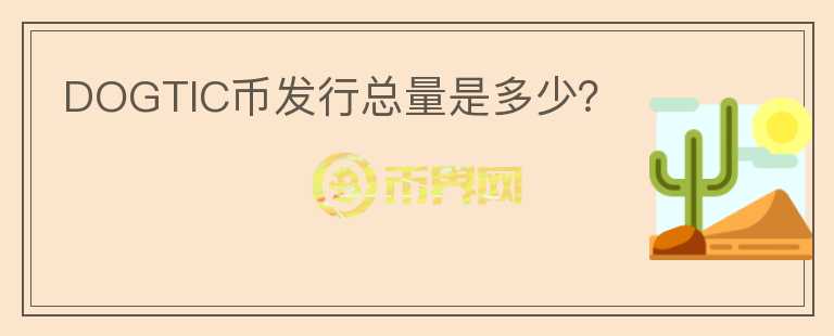 DOGTIC幣發(fā)行總量是多少？