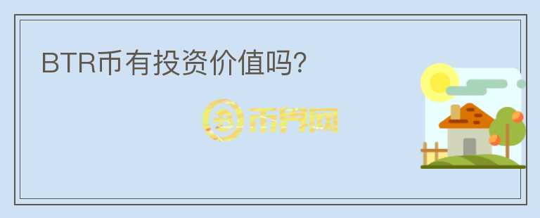 BTR幣有投資價(jià)值嗎？